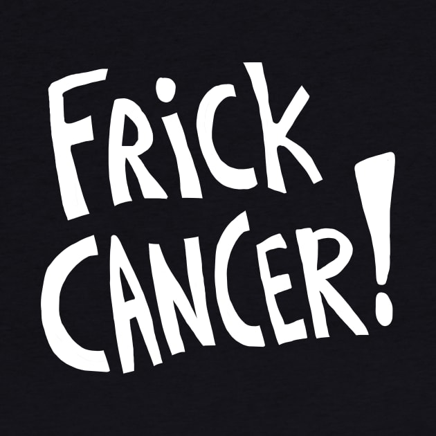 Frick Cancer! (White Text) by sky665